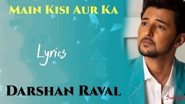 Main Kisi Aur Ka Lyrics - Darshan Raval
