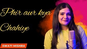 Phir Aur Kya Chahiye Lyrics - Swati Mishra